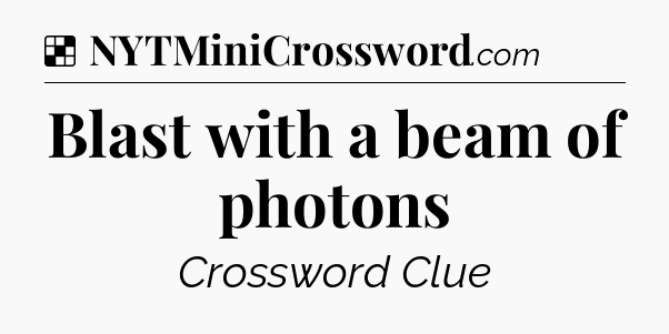 Solution: Blast with a beam of photons - NYT Crossword