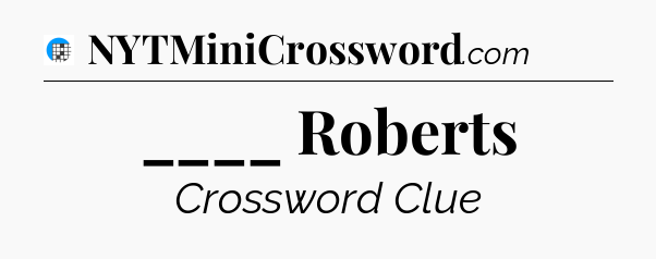 ____ Roberts Crossword Clue