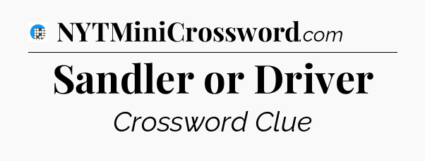 Sandler or Driver Crossword Clue
