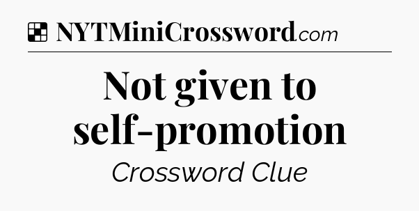 Solution: Not given to self-promotion - NYT Crossword