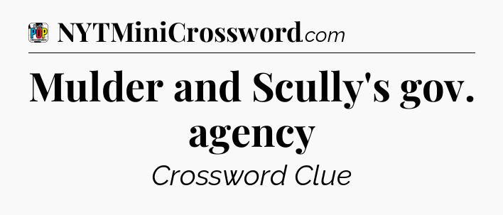 Mulder and Scully's gov. agency Crossword Clue