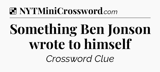 Solution: Something Ben Jonson wrote to himself - NYT Crossword