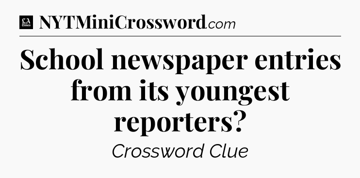 School newspaper entries from its youngest reporters - LA Times Crossword