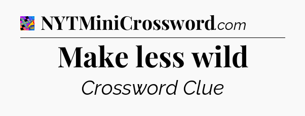 Make less wild Crossword Clue