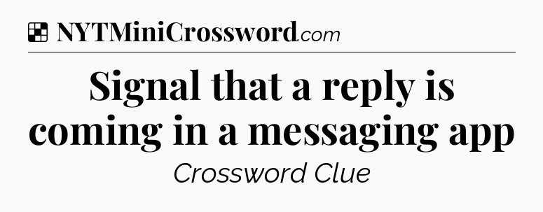 Solution: Signal that a reply is coming in a messaging app - NYT Crossword