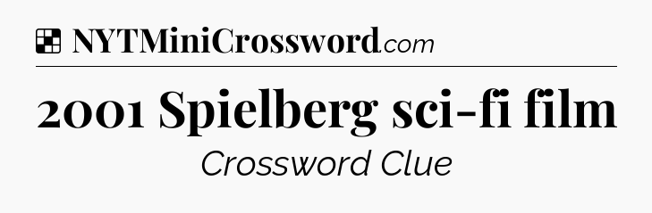 Solution: 2001 Spielberg sci-fi film - NYT Crossword