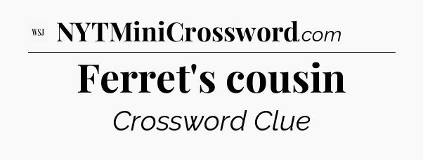 Ferret's cousin - WSJ Crossword