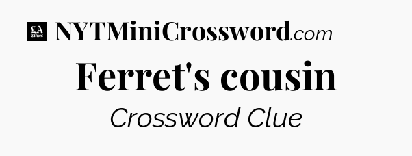 Ferret's cousin - LA Times Crossword