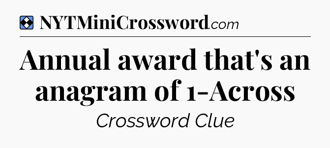 Solution: Annual award that's an anagram of 1-Across - NYT Mini Crossword