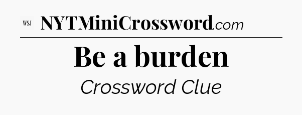 Be a burden - WSJ Crossword