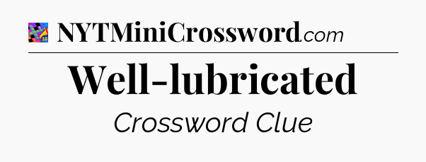 Well-lubricated Crossword Clue