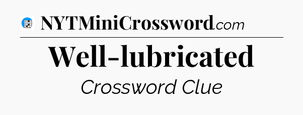 Well-lubricated Crossword Clue