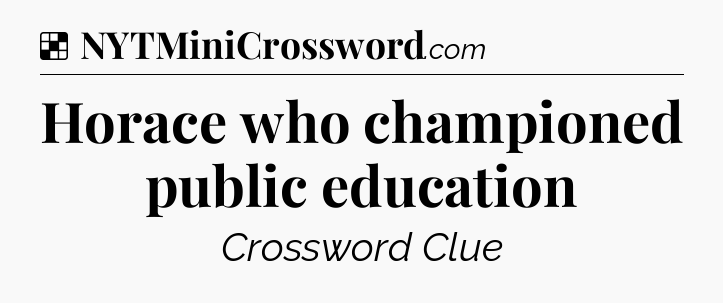 Solution: Horace who championed public education - NYT Crossword
