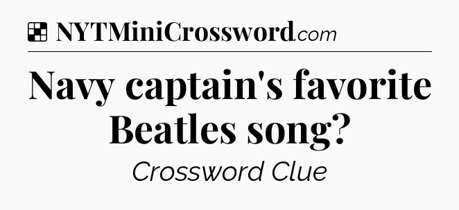 Solution: Navy captain's favorite Beatles song - NYT Crossword