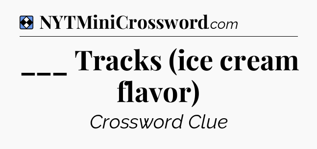 Solution: ___ Tracks (ice cream flavor) - NYT Mini Crossword