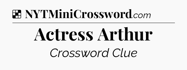 Solution: Actress Arthur - NYT Crossword