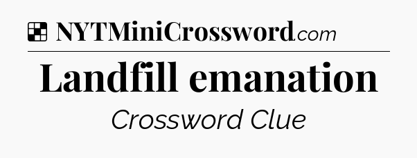 Solution: Landfill emanation - NYT Crossword