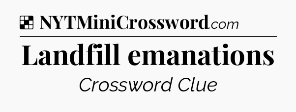 Solution: Landfill emanations - NYT Crossword
