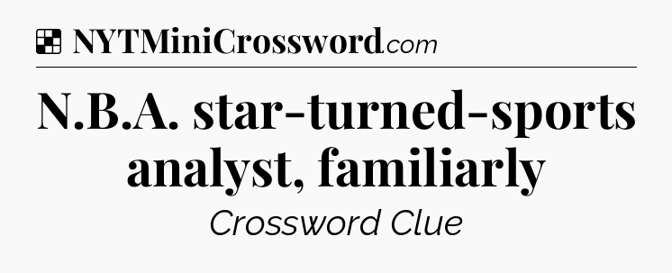 Solution: N.B.A. star-turned-sports analyst, familiarly - NYT Crossword