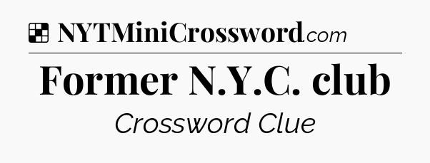 Solution: Former N.Y.C. club - NYT Crossword