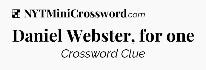 Solution: Daniel Webster, for one - NYT Crossword