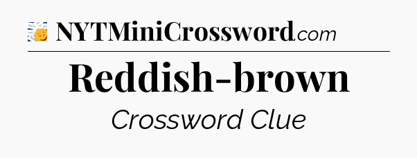 Reddish-brown - 7 Little Words