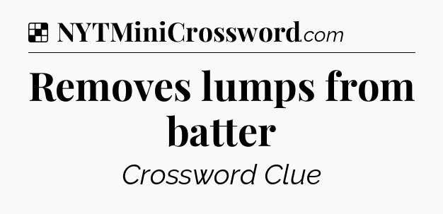 Solution: Removes lumps from batter - NYT Crossword