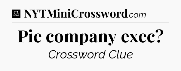 Pie company exec - LA Times Crossword