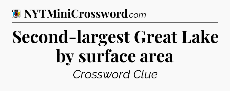 Second-largest Great Lake by surface area Crossword Clue