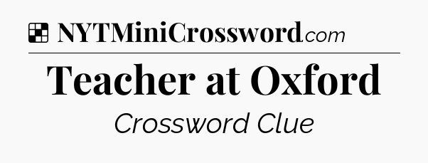 Solution: Teacher at Oxford - NYT Crossword