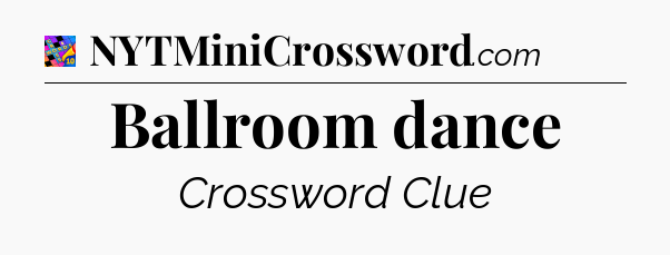 Ballroom dance Crossword Clue