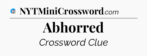 Abhorred Crossword Clue
