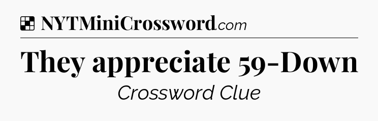 Solution: They appreciate 59-Down - NYT Crossword