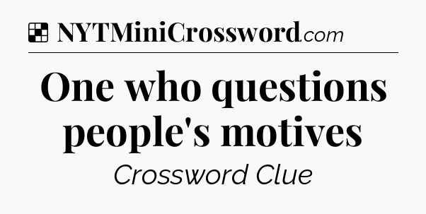 Solution: One who questions people's motives - NYT Crossword