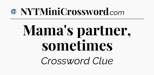 Mama's partner, sometimes Crossword Clue