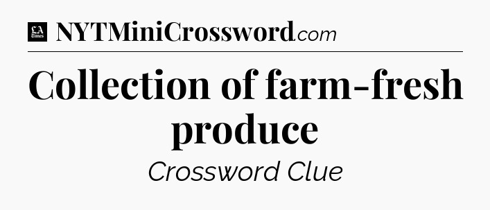 Collection of farm-fresh produce - LA Times Crossword