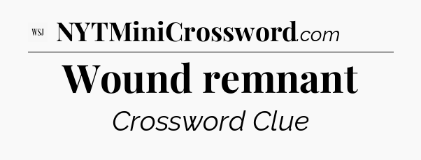 Wound remnant - WSJ Crossword