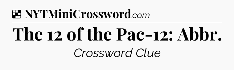 Solution: The 12 of the Pac-12: Abbr - NYT Crossword