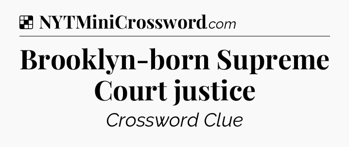 Solution: Brooklyn-born Supreme Court justice - NYT Crossword