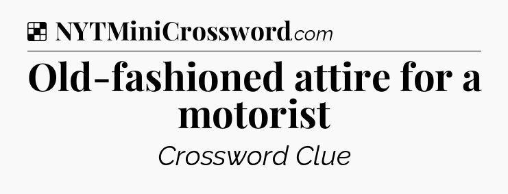 Solution: Old-fashioned attire for a motorist - NYT Crossword