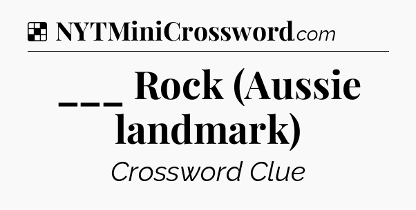 Solution: ___ Rock (Aussie landmark) - NYT Crossword