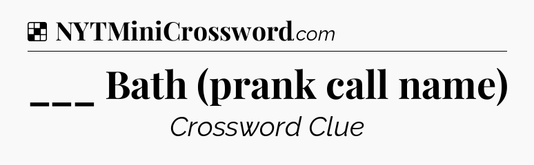 Solution: ___ Bath (prank call name) - NYT Crossword