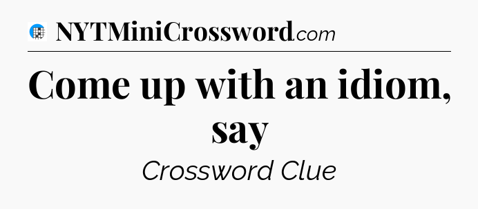 Come up with an idiom, say Crossword Clue