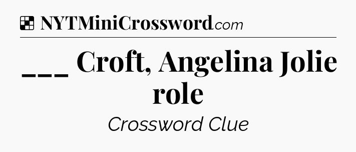 Solution: ___ Croft, Angelina Jolie role - NYT Crossword
