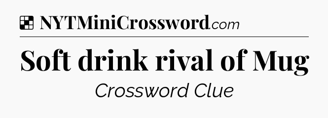 Solution: Soft drink rival of Mug - NYT Crossword