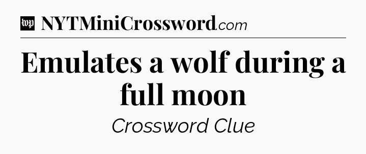 Emulates a wolf during a full moon Crossword Clue