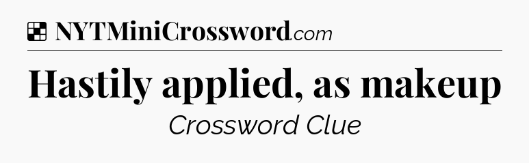 Solution: Hastily applied, as makeup - NYT Crossword