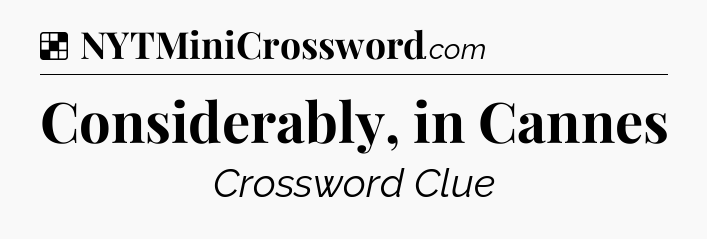 Solution: Considerably, in Cannes - NYT Crossword