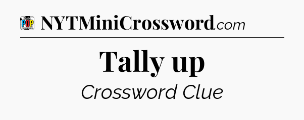 Tally up Crossword Clue
