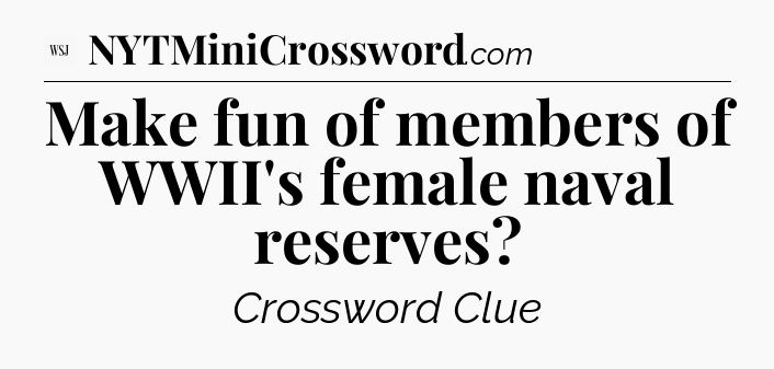 Make fun of members of WWII's female naval reserves - WSJ Crossword